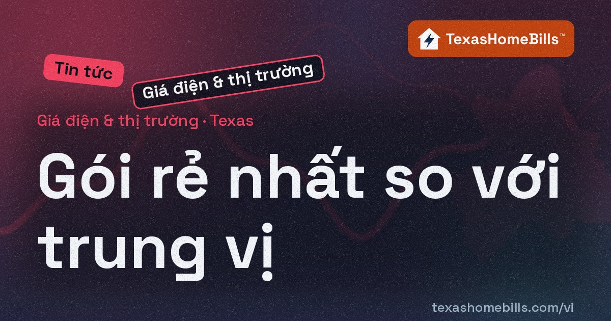 Gói điện Texas rẻ nhất so với gói trung vị: một hộ tiết kiệm được bao nhiêu theo khu vực công ty phân phối (16/10/2026)
